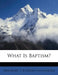 What Is Baptism? by T. B. Kingsbury