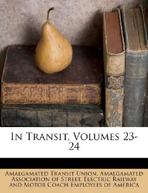 In Transit, Volumes 23-24 by Amalgamated Transit Union, Amalgamated Association of Street, Electric Railway and Motor Coach Employ