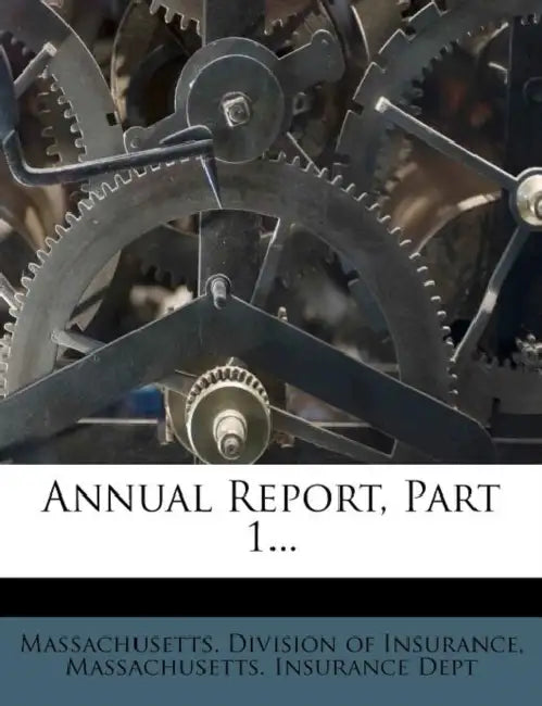 Annual Report, Part 1... by Massachusetts Division of Insurance, Massachusetts Insurance Dept