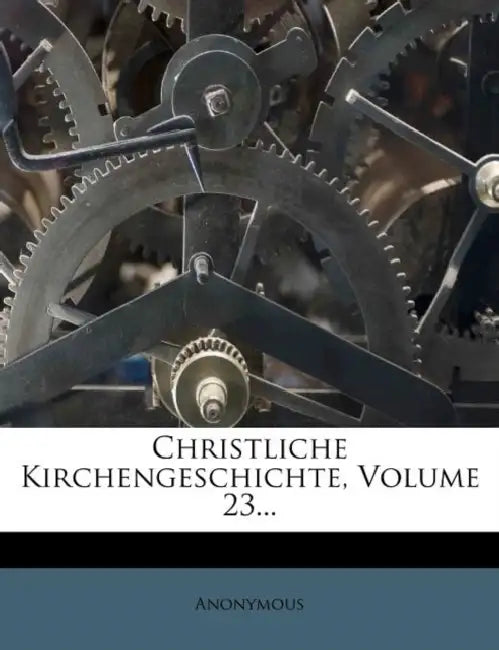 Christliche Kirchengeschichte; Volume 23 by Anonymous