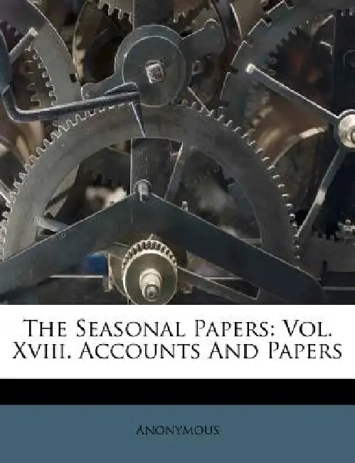 The Seasonal Papers: Vol. Xviii. Accounts And Papers by Anonymous