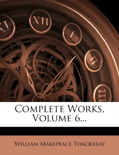 Complete Works; Volume 6 by William Makepeace Thackeray