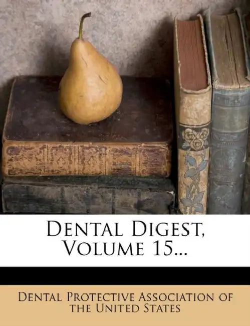 Dental Digest; Volume 15 by Dental Protective Association of the Uni