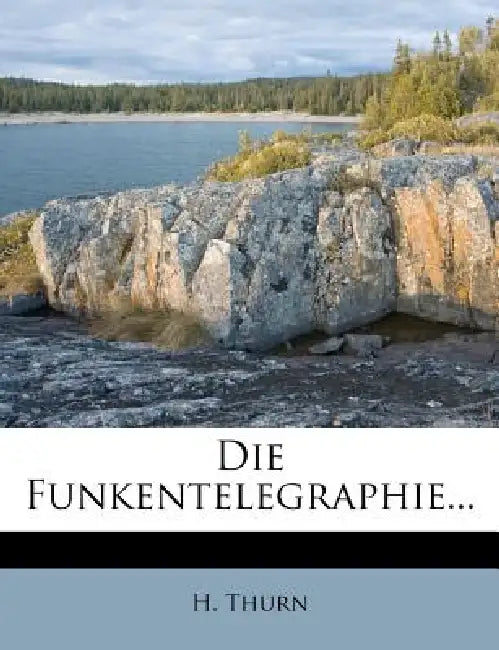 Die Funkentelegraphie. Zweite Auflage. by H. Thurn