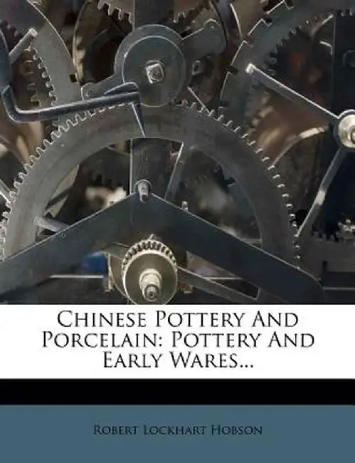 Chinese Pottery and Porcelain: Pottery and Early Wares... by Robert Lockhart Hobson