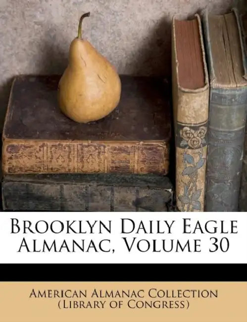 Brooklyn Daily Eagle Almanac; Volume 30 by American Almanac Collection (Library of