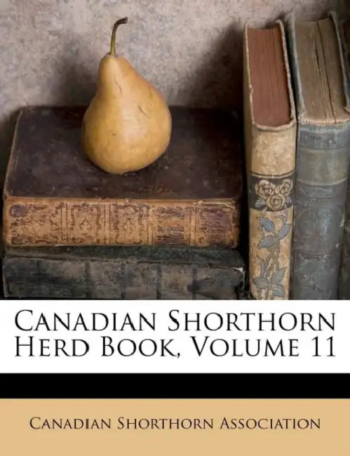 Canadian Shorthorn Herd Book; Volume 11 by Canadian Shorthorn Association