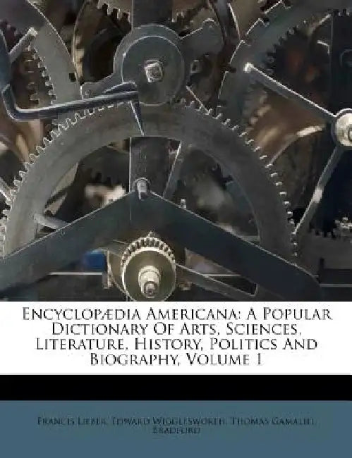 Encyclopædia Americana: A Popular Dictionary Of Arts, Sciences, Literature, History, Politics And Biography; Volume 1 by Francis Lieber, Edward Wigglesworth, Thomas Gamaliel Bradford
