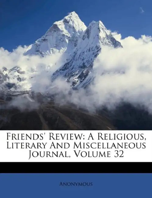 Friends' Review: A Religious, Literary And Miscellaneous Journal; Volume 32 by Anonymous