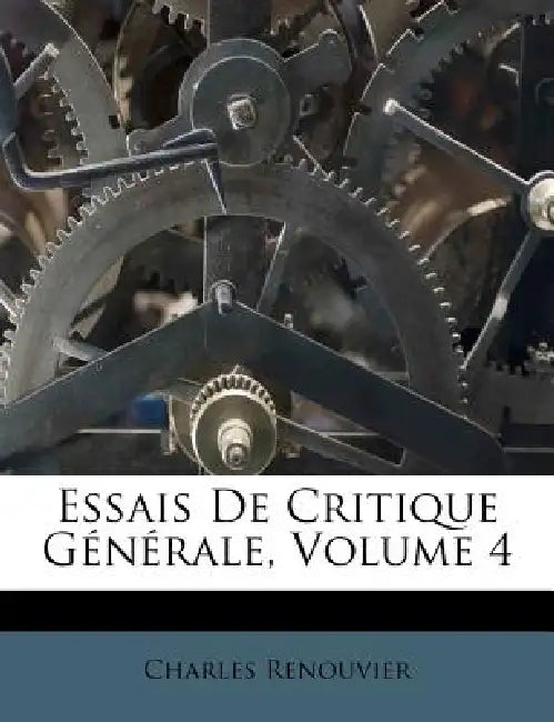 Essais De Critique Générale, Volume 4 by Charles Renouvier