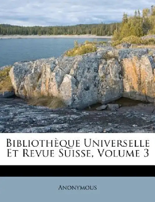Bibliothèque Universelle Et Revue Suisse, Volume 3 by Anonymous