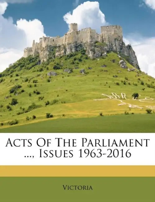 Acts Of The Parliament ..., Issues 1963-2016 by Victoria