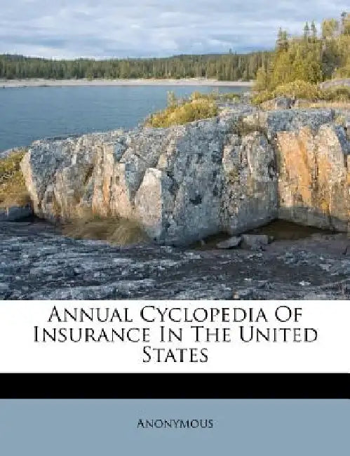 Annual Cyclopedia Of Insurance In The United States by Anonymous