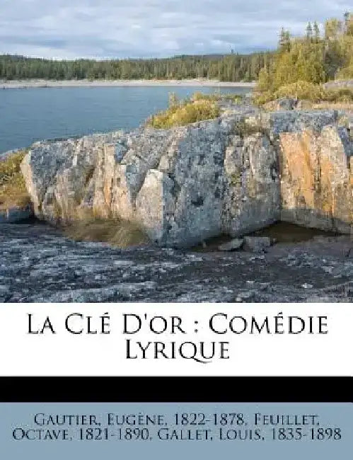 La Cle D'Or: Comedie Lyrique by Gautier Eug 1822-1878