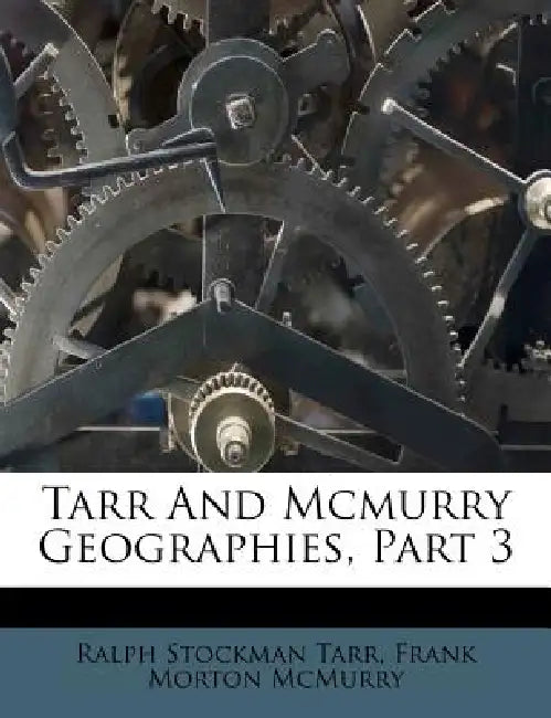 Tarr And Mcmurry Geographies, Part 3 by Ralph Stockman Tarr, Frank Morton McMurry