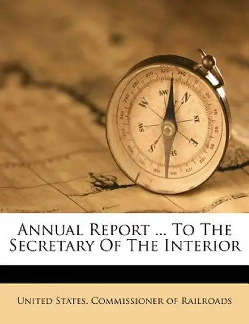 Annual Report ... to the Secretary of the Interior by United States Commissioner of Railroads