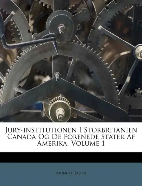 Jury-institutionen I Storbritanien Canada Og De Forenede Stater Af Amerika; Volume 1 by Munch Rader