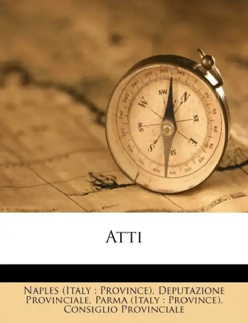 Atti by Naples (Italy Province) Deputazione P., Parma (Italy Province) Consiglio Prov
