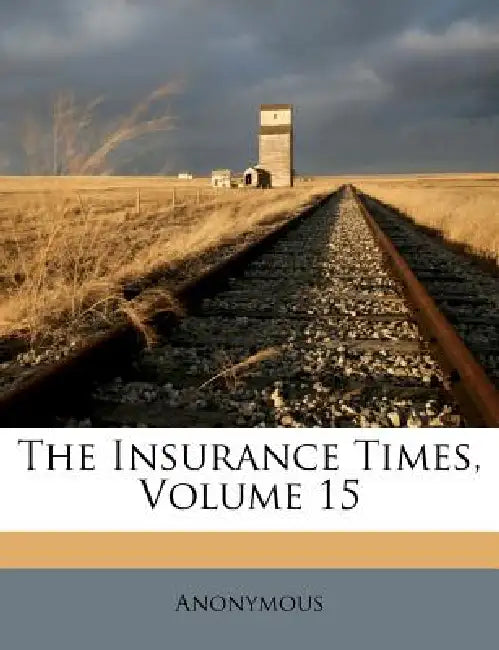 The Insurance Times; Volume 15 by Anonymous