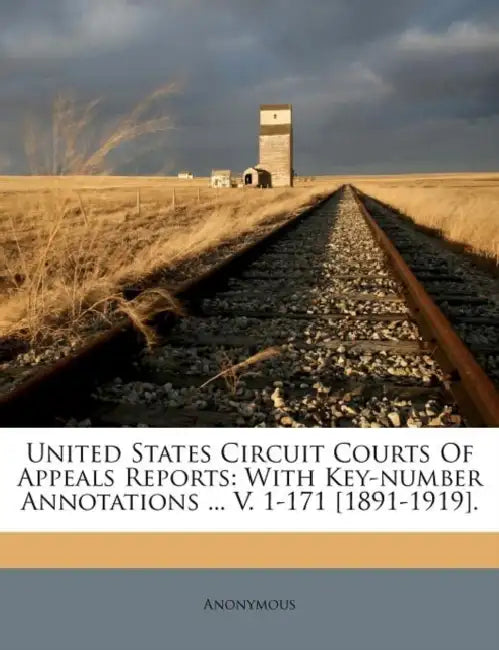 United States Circuit Courts Of Appeals Reports: With Key-number Annotations ... V. 1-171 [1891-1919]. by Anonymous