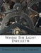 Where the Light Dwelleth by Robert Collyer
