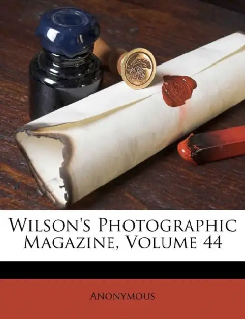 Wilson's Photographic Magazine, Volume 44 by Anonymous