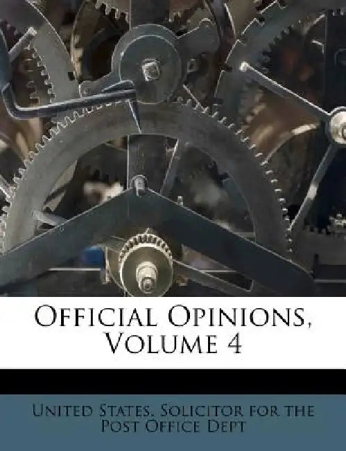 Official Opinions; Volume 4 by United States Solicitor for the Post of