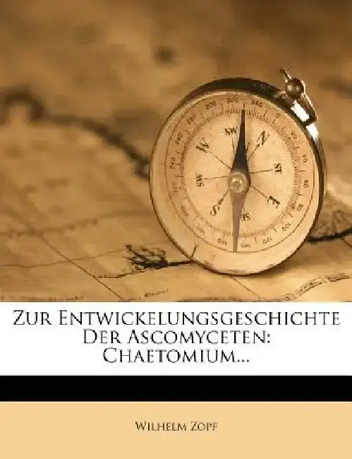 Zur Entwickelungsgeschichte Der Ascomyceten: Chaetomium... by Wilhelm Zopf