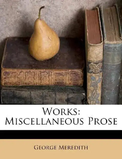 Works: Miscellaneous Prose by George Meredith