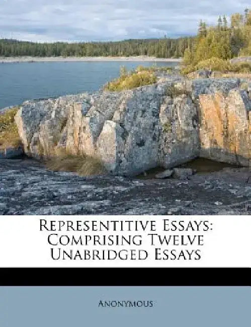 Representitive Essays: Comprising Twelve Unabridged Essays by Anonymous