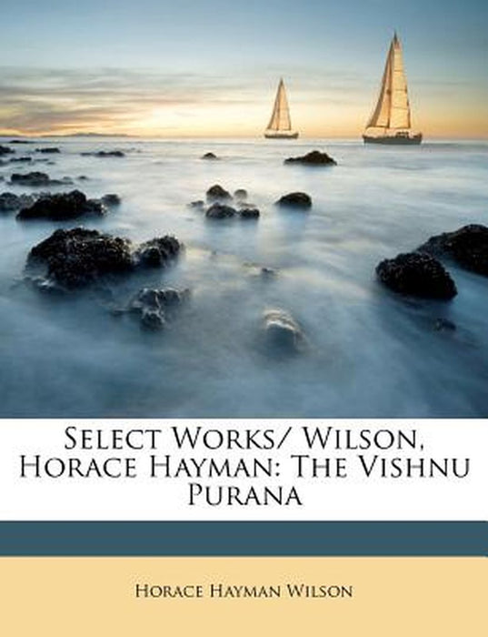 Select Works/ Wilson, Horace Hayman: The Vishnu Purana by Horace Hayman Wilson
