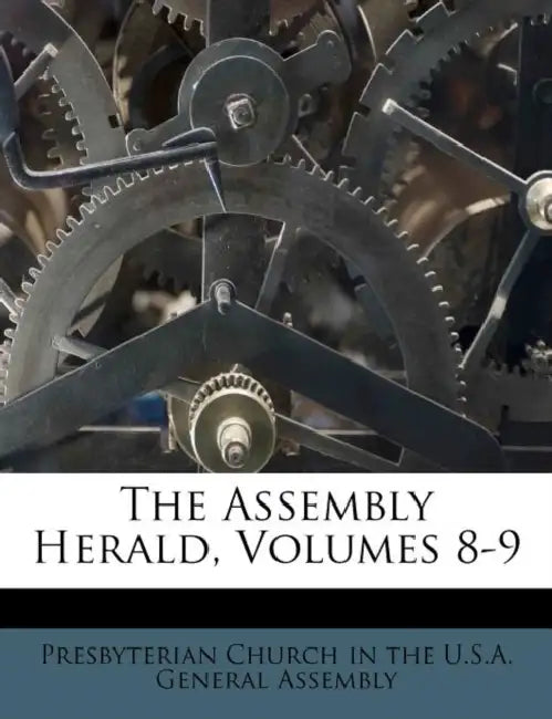The Assembly Herald, Volumes 8-9 by Presbyterian Church in the U. S. a. Gene