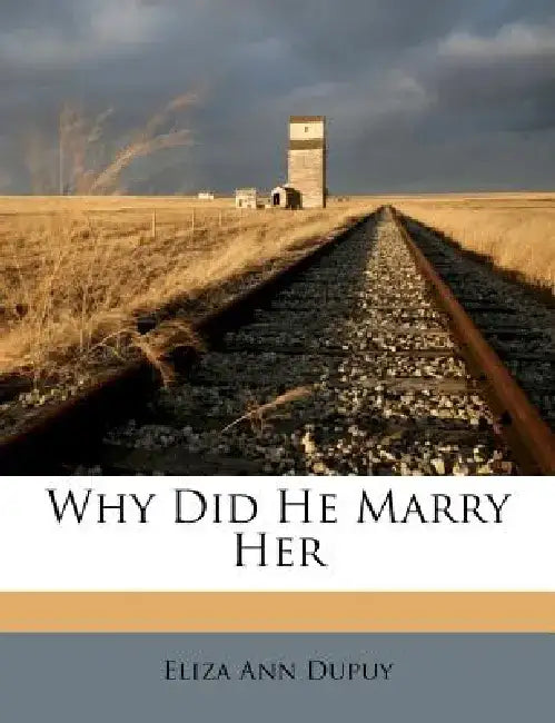 Why Did He Marry Her by Eliza Ann Dupuy