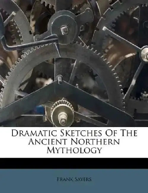 Dramatic Sketches of the Ancient Northern Mythology by Frank Sayers