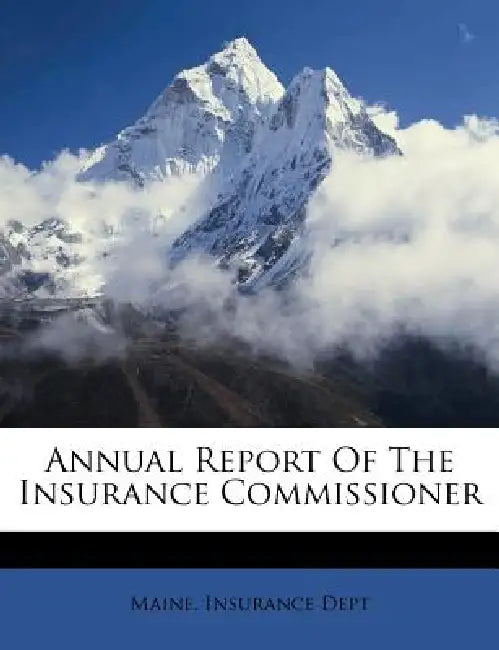 Annual Report Of The Insurance Commissioner by Maine Insurance Dept