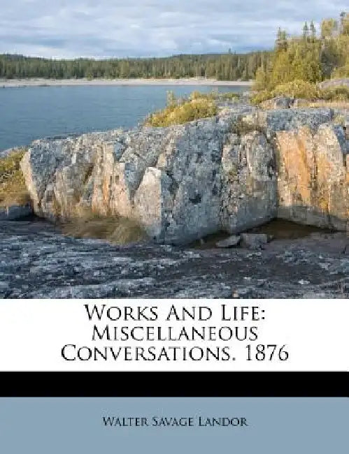 Works And Life: Miscellaneous Conversations. 1876 by Walter Savage Landor