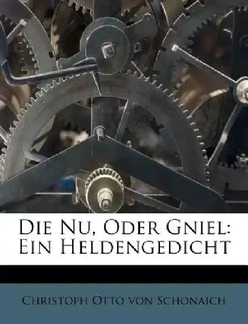 Die NU, Oder Gniel: Ein Heldengedicht by Christoph Otto Von Schonaich