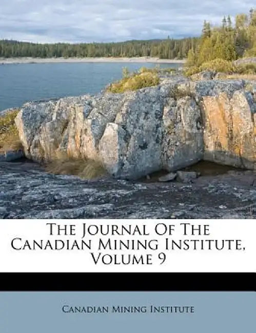 The Journal of the Canadian Mining Institute, Volume 9 by Canadian Mining Institute