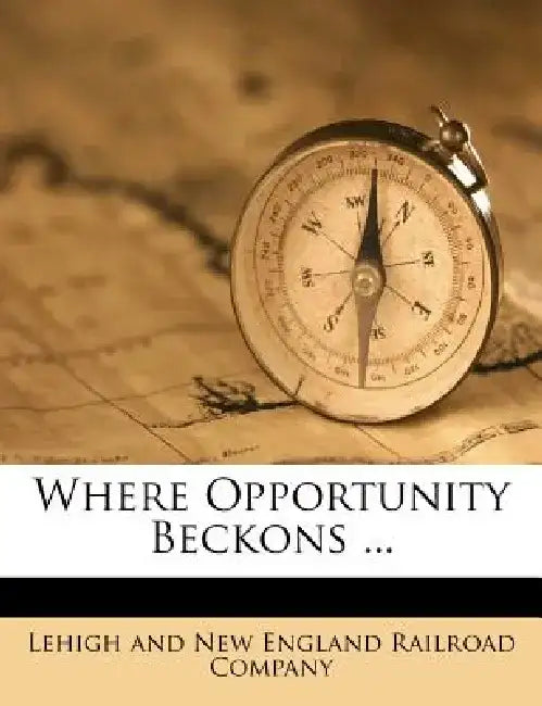 Where Opportunity Beckons ... by Lehigh and New England Railroad Company