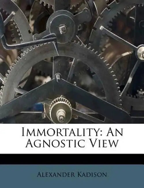 Immortality: An Agnostic View by Alexander Kadison