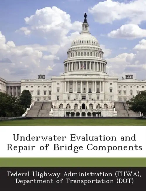 Underwater Evaluation and Repair of Bridge Components by D Federal Highway Administration (Fhwa)