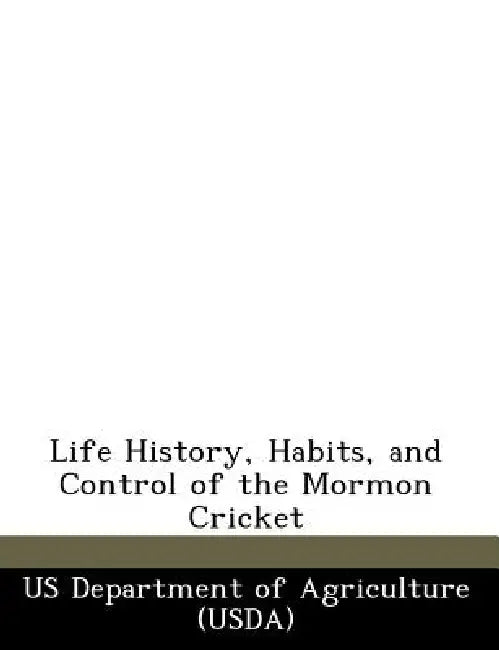 Life History, Habits, and Control of the Mormon Cricket by Us Department of Agriculture (Usda)