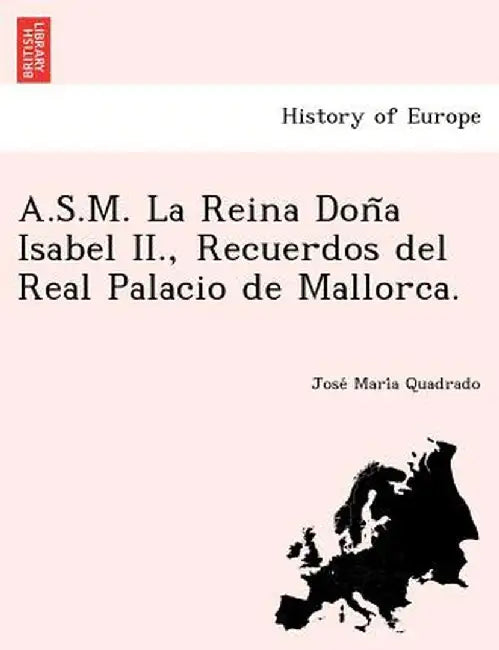 A.S.M. La Reina Don a Isabel II., Recuerdos del Real Palacio de Mallorca. by Jose Mari a. Quadrado