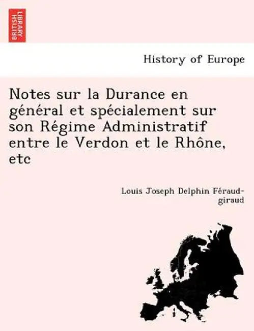 Notes Sur La Durance En GE Ne Ral Et Spe Cialement Sur Son Re Gime Administratif Entre Le Verdon Et Le Rho Ne, Etc by Louis Joseph Delphin Fe Raud-Giraud