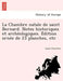 La Chambre Natale de Saint Bernard. Notes Historiques Et Arche Ologiques. E Dition Orne E de 23 Planches, Etc by Louis Chomton