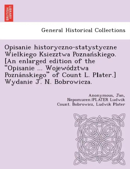 Opisanie historyczno-statystyczne Wielkiego Ksiezztwa Poznańskiego. [An enlarged edition of the "Opisanie ... Województwa Poznánskie by Bobrowicz Jan Anonymous