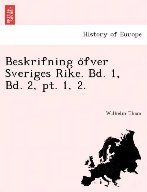 Beskrifning öfver Sveriges Rike. Bd. 1, Bd. 2, pt. 1, 2. by Wilhelm Tham