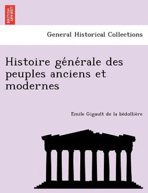 Histoire GE Ne Rale Des Peuples Anciens Et Modernes by E. Mile Gigault De La Be Dollie Re