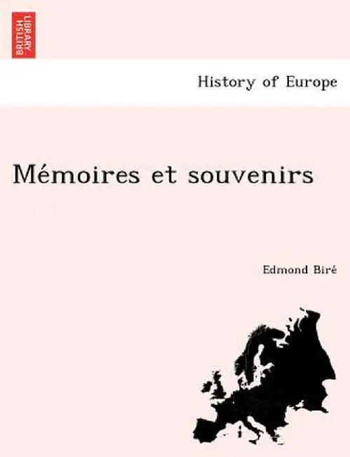 Me Moires Et Souvenirs by Edmond Bire