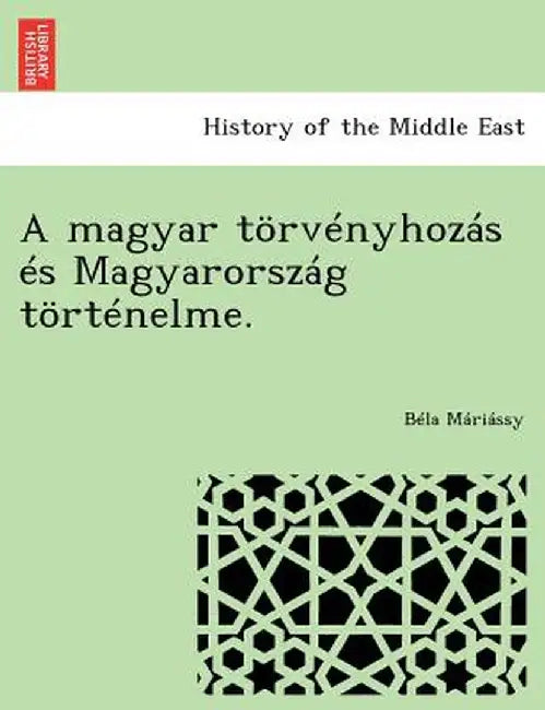 A Magyar Torvenyhozas Es Magyarorszag Tortenelme. by B. La M. Ri Ssy